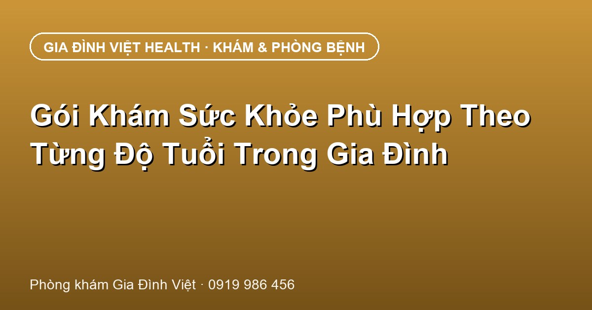 Gói Khám Sức Khỏe Phù Hợp Theo Từng Độ Tuổi Trong Gia Đình