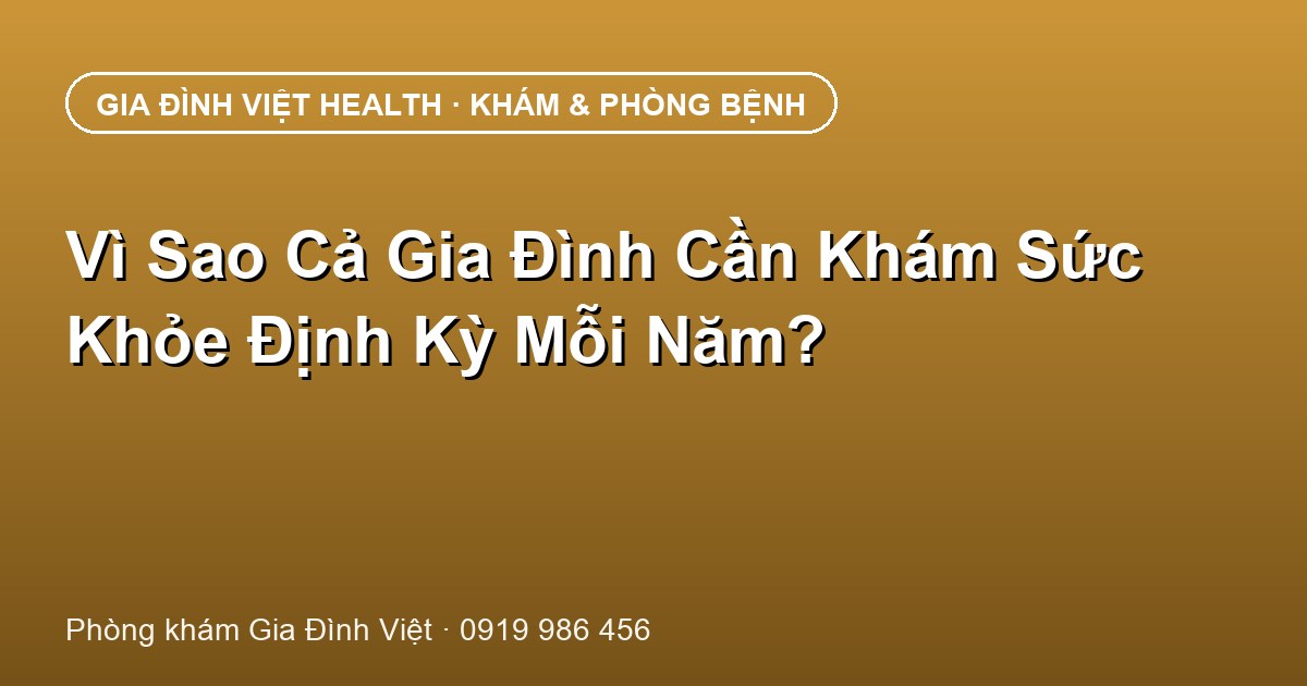 Vì Sao Cả Gia Đình Cần Khám Sức Khỏe Định Kỳ Mỗi Năm?