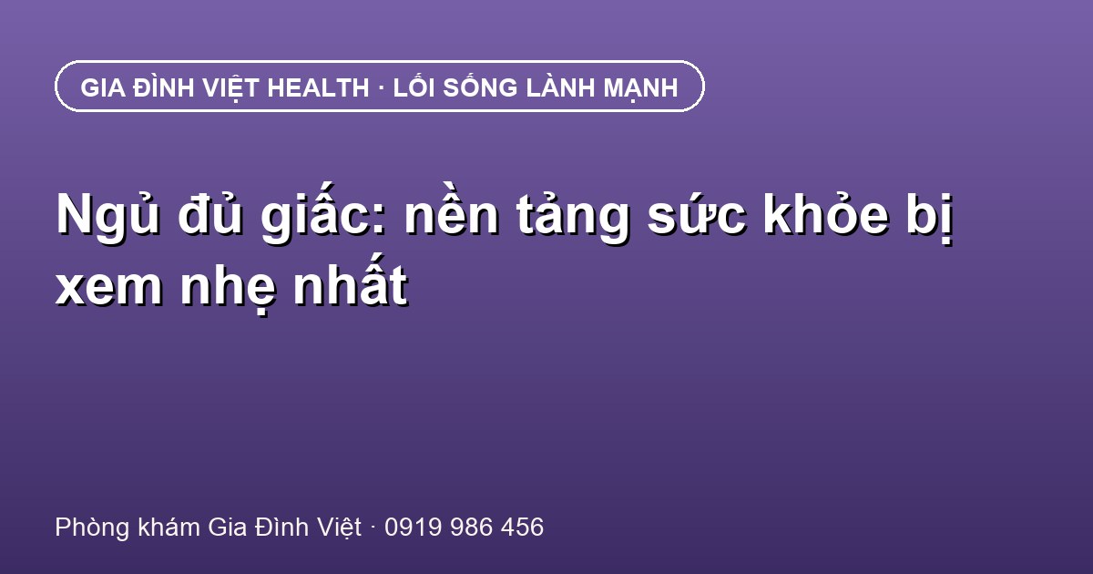 Ngủ đủ giấc: nền tảng sức khỏe bị xem nhẹ nhất