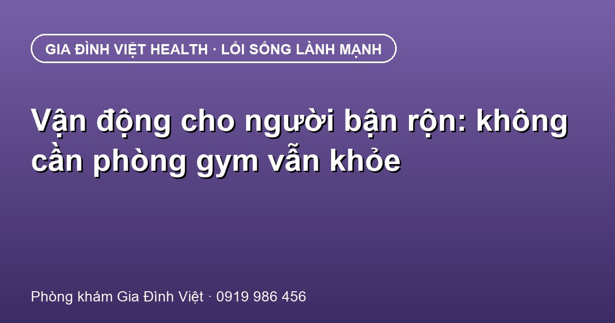 Vận động cho người bận rộn: không cần phòng gym vẫn khỏe