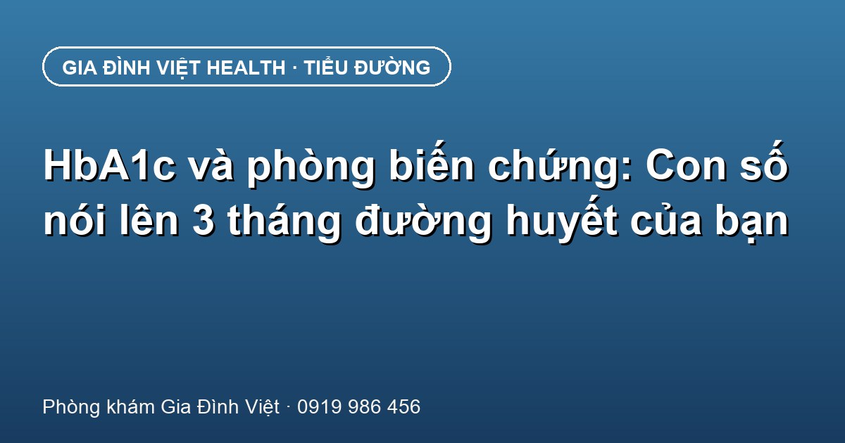 HbA1c và phòng biến chứng: Con số nói lên 3 tháng đường huyết của bạn