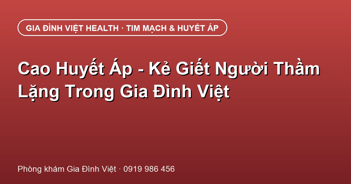 Cao Huyết Áp - Kẻ Giết Người Thầm Lặng Trong Gia Đình Việt